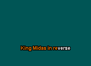 King Midas in reverse