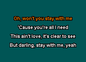 Oh, won't you stay with me
'Cause you're all I need

This ain't love, it's clear to see

But darling, stay with me, yeah