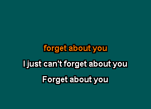 forget about you

ljust can't forget about you

Forget about you