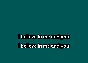 I believe in me and you

lbelieve in me and you