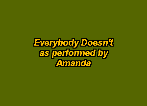Everybody Doesn!

as perfonned by
Amanda