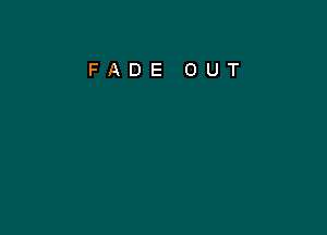 FADE OUT