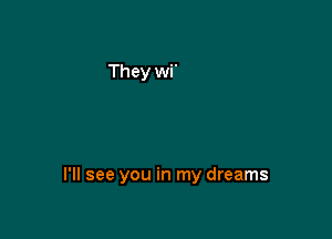 I'll see you in my dreams