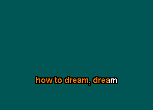 how to dream, dream