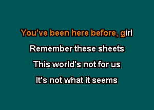 You've been here before, girl

Rememberthese sheets
This world's not for us

It's not what it seems