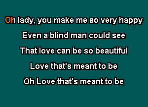 0h lady, you make me so very happy

Ex

,Iour tenderness