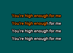 You're high enough for me

You're high enough for me

You're high enough for me

You're high enough for me