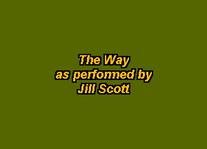 The Way

as perfonned by
Jill Scott