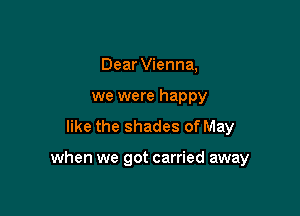 Dear Vienna,
we were happy
like the shades of May

when we got carried away