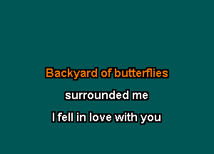 Backyard of butterflies

surrounded me

lfell in love with you