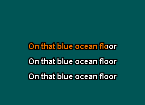 On that blue ocean floor

On that blue ocean floor

On that blue ocean floor