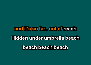 and it's so far.. out of reach

Hidden under umbrella beach

beach beach beach