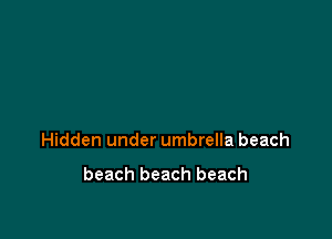 Hidden under umbrella beach

beach beach beach