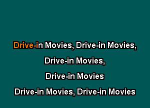 Drive-in Movies, Drive-in Movies,

Drive-in Movies,

Drive-in Movies

Drive-in Movies, Drive-in Movies