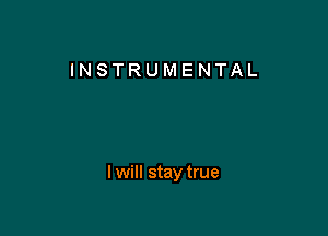 INSTRUMENTAL

I will stay true