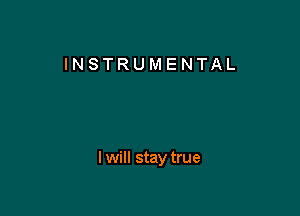 INSTRUMENTAL

I will stay true
