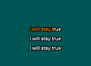 I will stay true

I will stay true

I will stay true