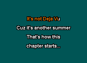 It's not Deja Vu

Cuz it's another summer
That's how this

chapter starts...