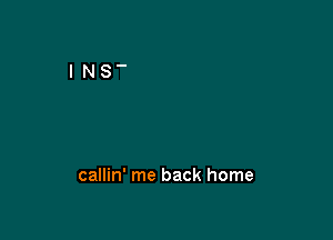callin' me back home