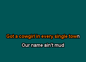 Got a cowgirl in every single town

Our name ain't mud