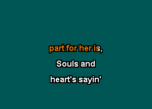 part for her is,

Souls and

heart's sayin'