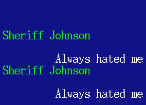 Sheriff Johnson

Always hated me
Sheriff Johnson

Always hated me