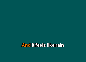 And it feels like rain