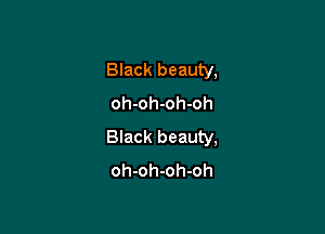 Black beauty,
oh-oh-oh-oh

Black beauty,
oh-oh-oh-oh