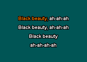 Black beauty, ah-ah-ah
Black beauty, ah-ah-ah

Black beauty
ah-ah-ah-ah