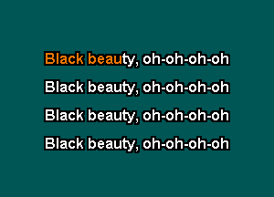 Black beauty, oh-oh-oh-oh
Black beauty, oh-oh-oh-oh

Black beauty, oh-oh-oh-oh
Black beauty, oh-oh-oh-oh