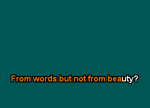 From words but not from beauty?