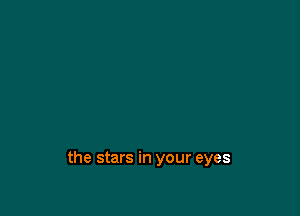the stars in your eyes