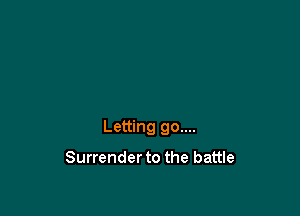Letting 90....

Surrender to the battle