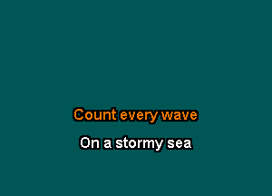 Count every wave

On a stormy sea