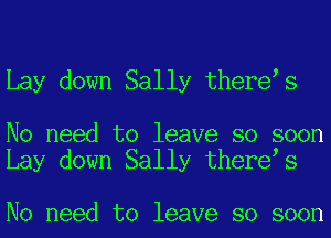 Lay down Sally there s

No need to leave so soon
Lay down Sally there s

No need to leave so soon