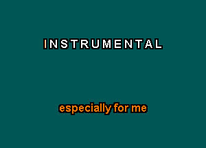 INSTRUMENTAL

especially for me