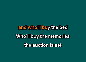 and whdll buy the bed

thll buy the memories

the auction is set