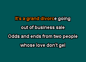 IFS a grand divorce going

out of business sale

Odds and ends from two people

whose love don,t gel