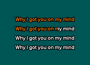 Whyl got you on my mind
Whyl got you on my mind

Whyl got you on my mind

Why I got you on my mind