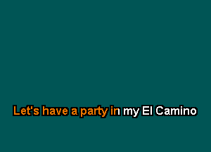 Let's have a party in my El Camino