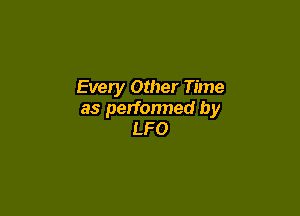 Every Other Time

as perfonned by
LFO