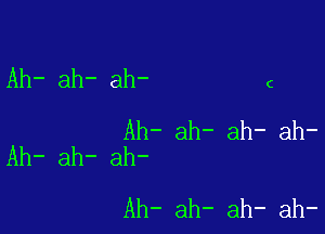 Ah- ah- ah- (

Ah- ah- ah- ah-
Ah- ah- ah-

Ah- ah- ah- ah-