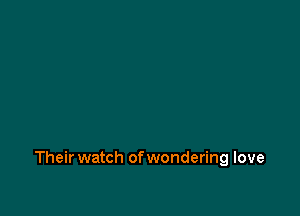 Their watch of wondering love