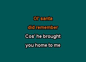 0l' santa

did remember

003' he brought

you home to me