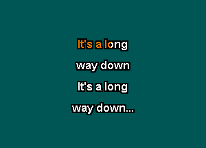 It's a long

way down

It's a long

way down...