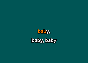 baby,

baby,baby