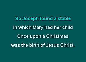 80 Joseph found a stable

in which Mary had her child

Once upon a Christmas

was the birth ofJesus Christ.