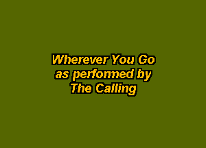 Wherever You Go

as perfonned by
The Calling