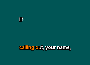 calling out, your name,