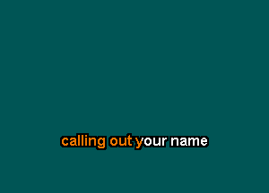 calling out your name